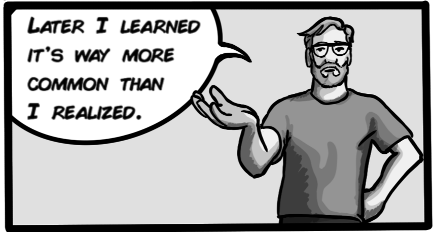 Later I learned it's way more common than I realized.