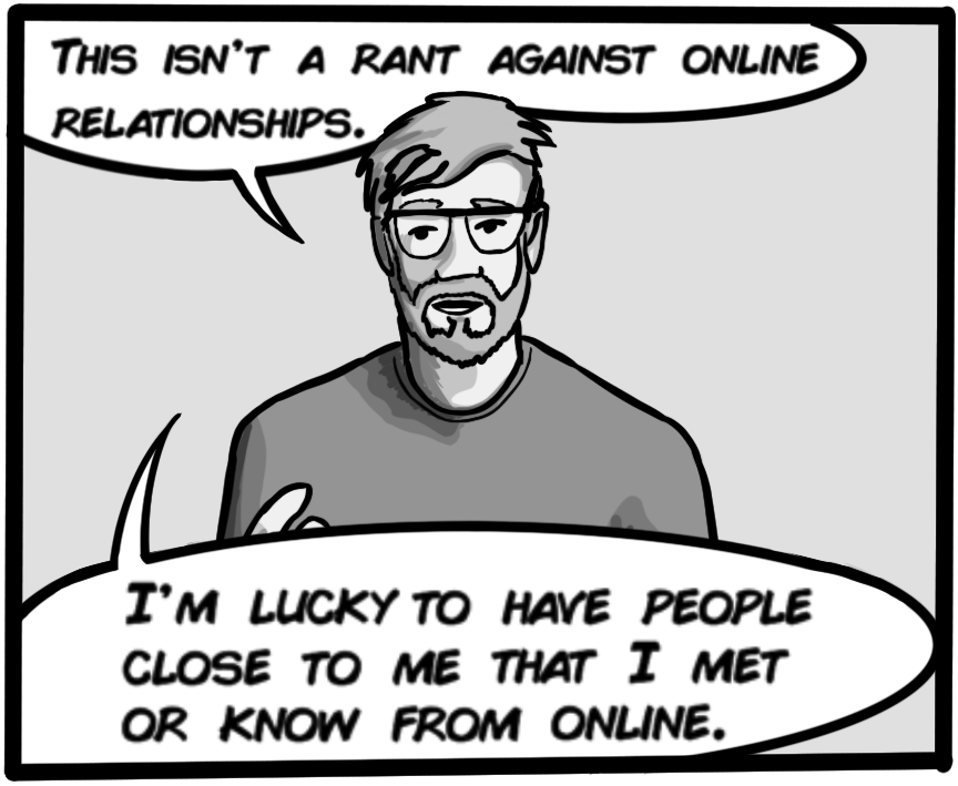 This isn't a rant against online relationships. I'm lucky to have people close to me that I met or know from online.