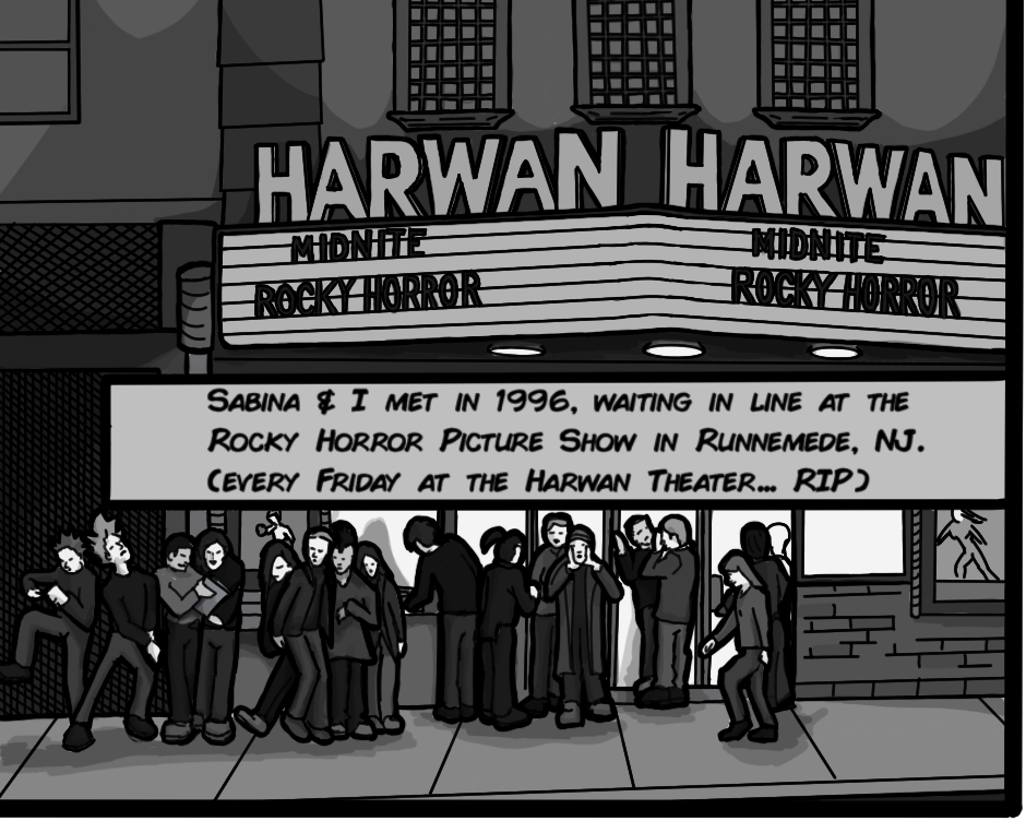 Sabina & I met in 1996, waiting in line at the Rocky Horror Picture Show in Runnemede NJ. (every Friday at the Harwan theater... RIP)