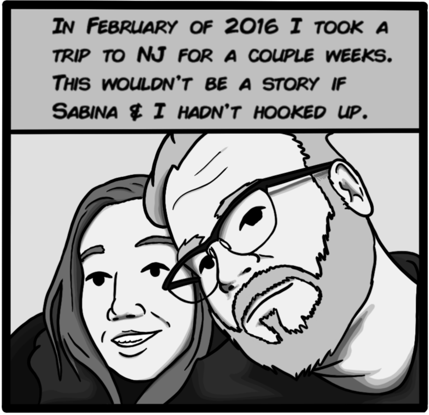 In February of 2016 I took a trip to NJ for a couple weeks. This wouldn't be a story if Sabina & I hadn't hooked up.