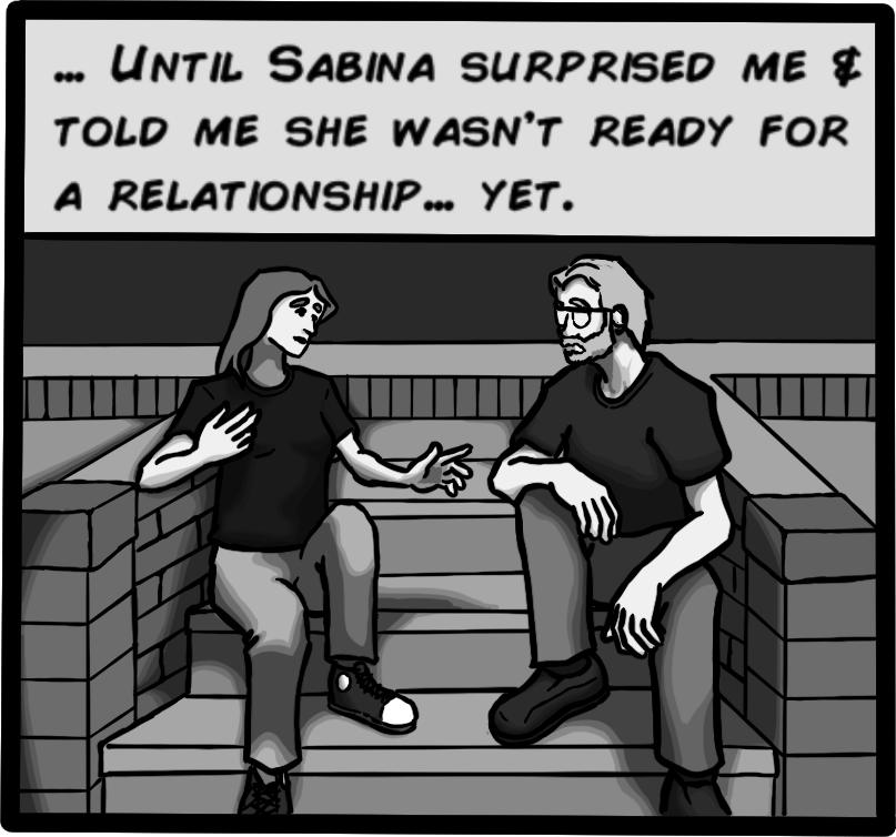 Until Sabina surprised me & told me she wasn't ready for a relationship... yet.