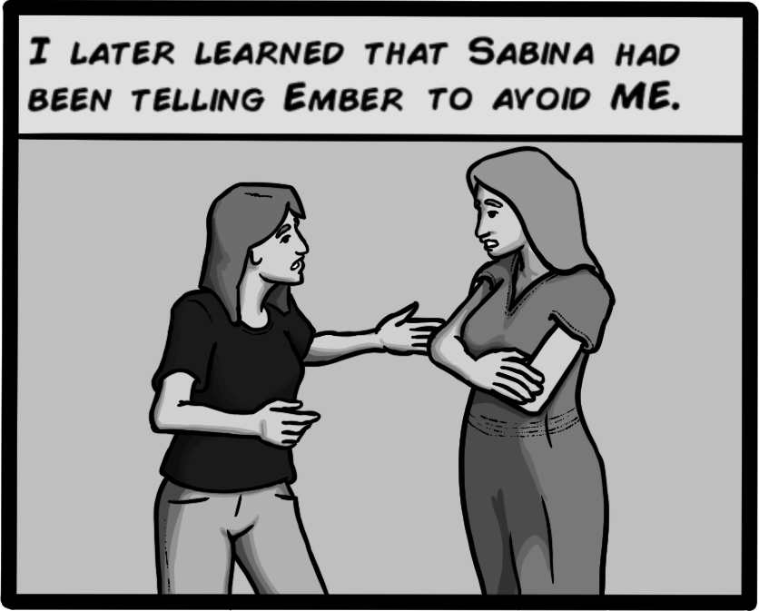 I later learned that Sabina had been telling Ember to avoid ME.
