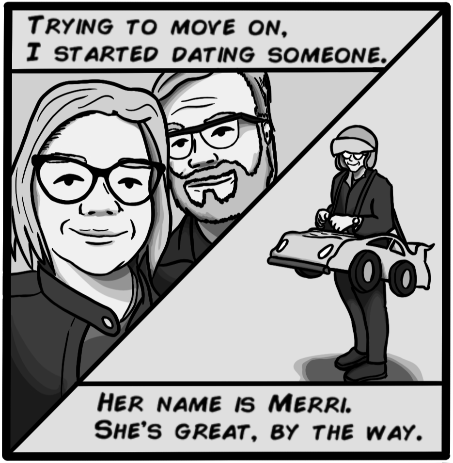 Trying to move on, I started dating someone. Her name is Merri. She's great, by the way.