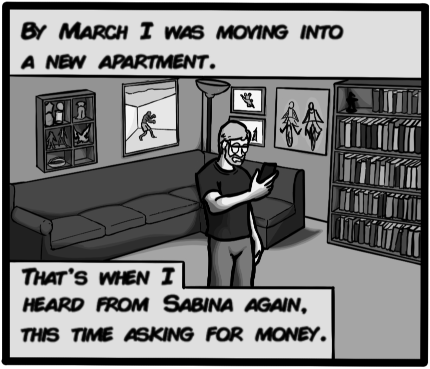By March I was moving into a new apartment. That's when I heard from Sabina again. This time asking for money.