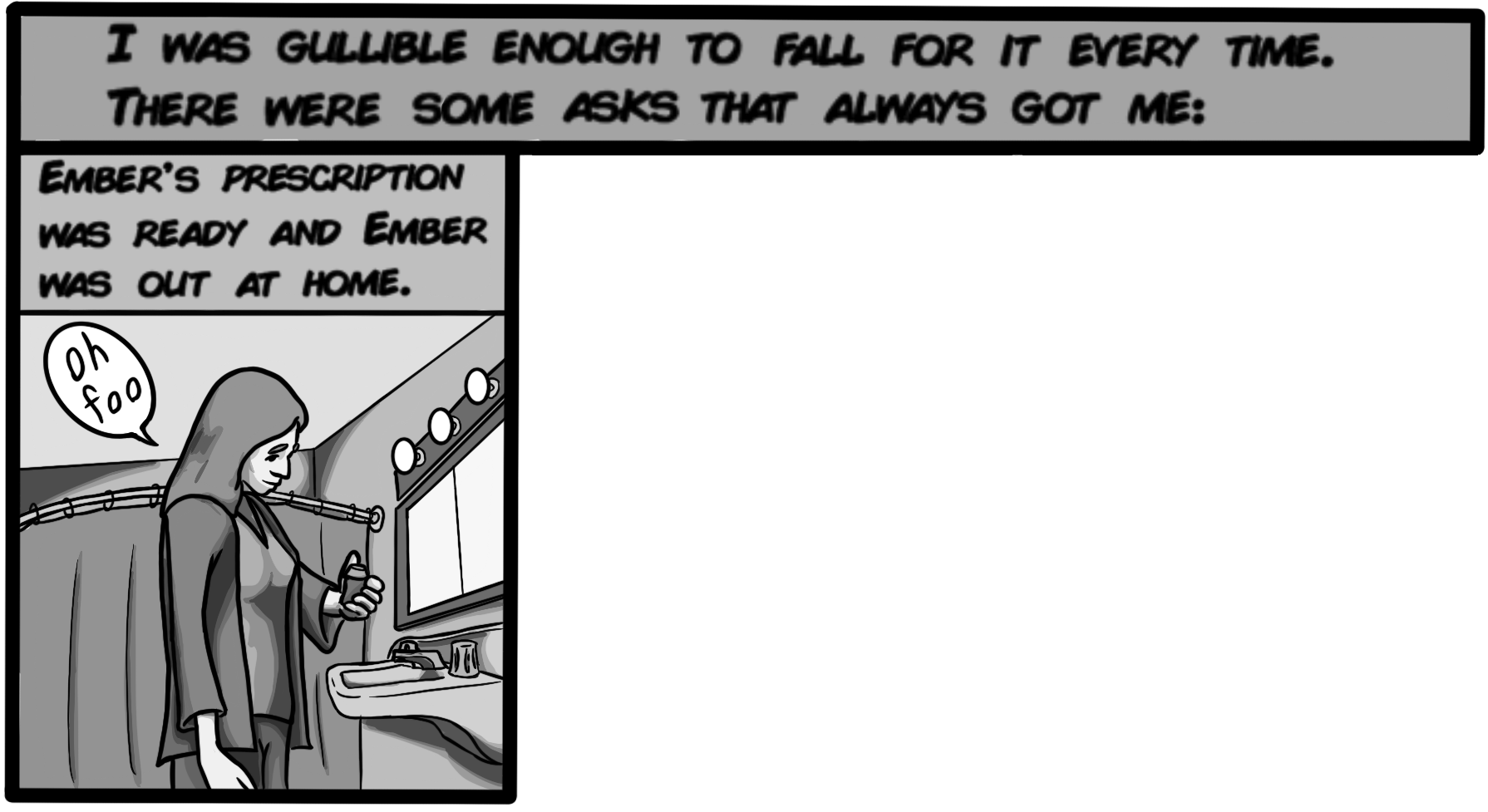I was gullible enough to fall for it every time. There were some asks that always got me: Ember's prescription was ready & Ember was out at home.