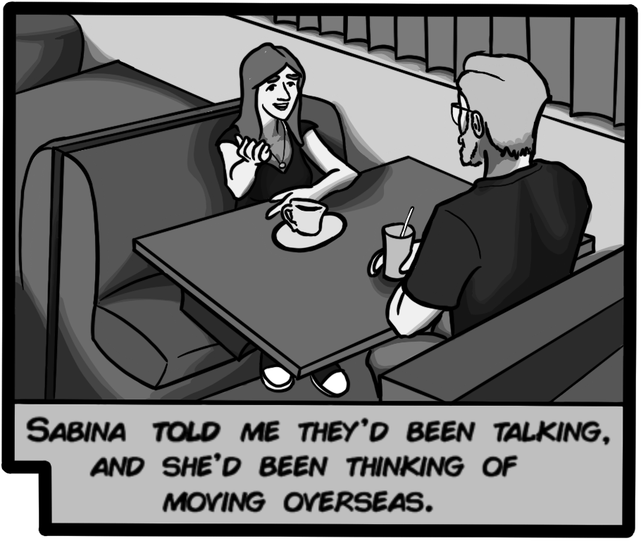 Sabina told me they'd been talking, and she'd been thinking of moving overseas.