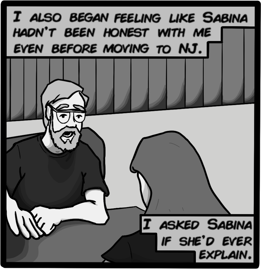 I also began feeling like Sabina hadn't been honest with me even before moving to NJ. I asked Sabina if she's ever explain.