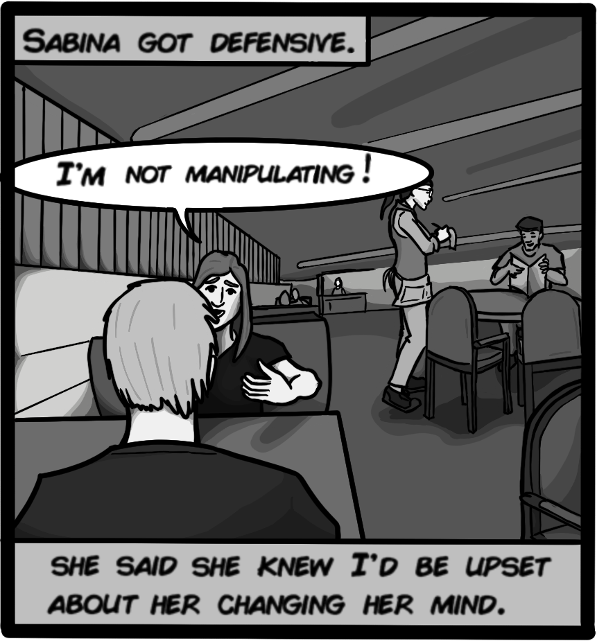 Sabina got defensive. 'I'm not manipulating!' she cried. She said she knew I'd be upset about her changing her mind.