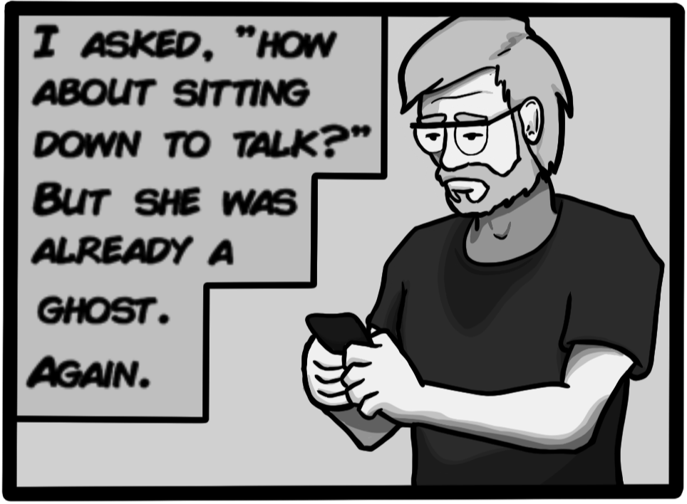 I asked, 'How about sitting down to talk?' But she was already a ghost. Again.