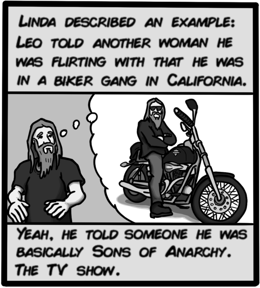 She described an example: Leo told another woman he was flirting with that he was in a biker gang in California. Yeah, he told someone he was basically Sons of Anarchy. The TV show.