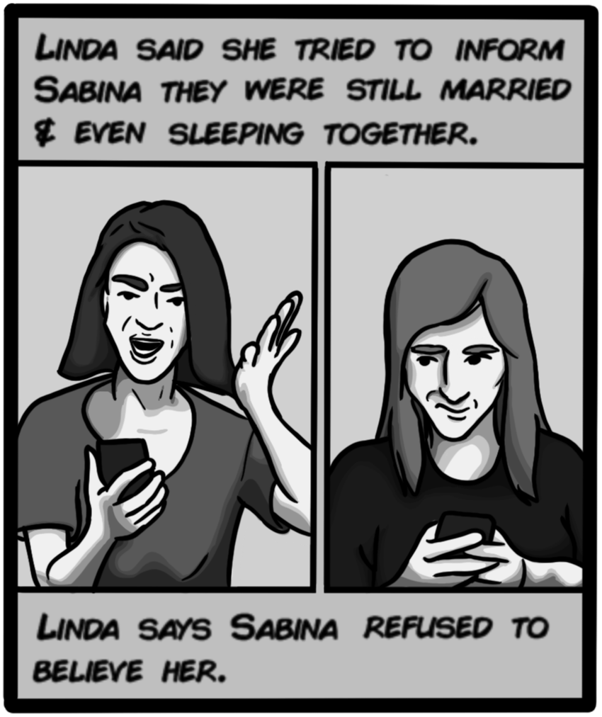 Linda said she tried to inform Sabina they were still married & even sleeping together. Linda says Sabina refused to believe her.