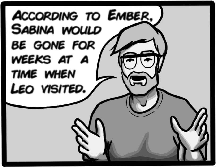 According to Ember, Sabina would be gone for weeks at a time when Leo visited.