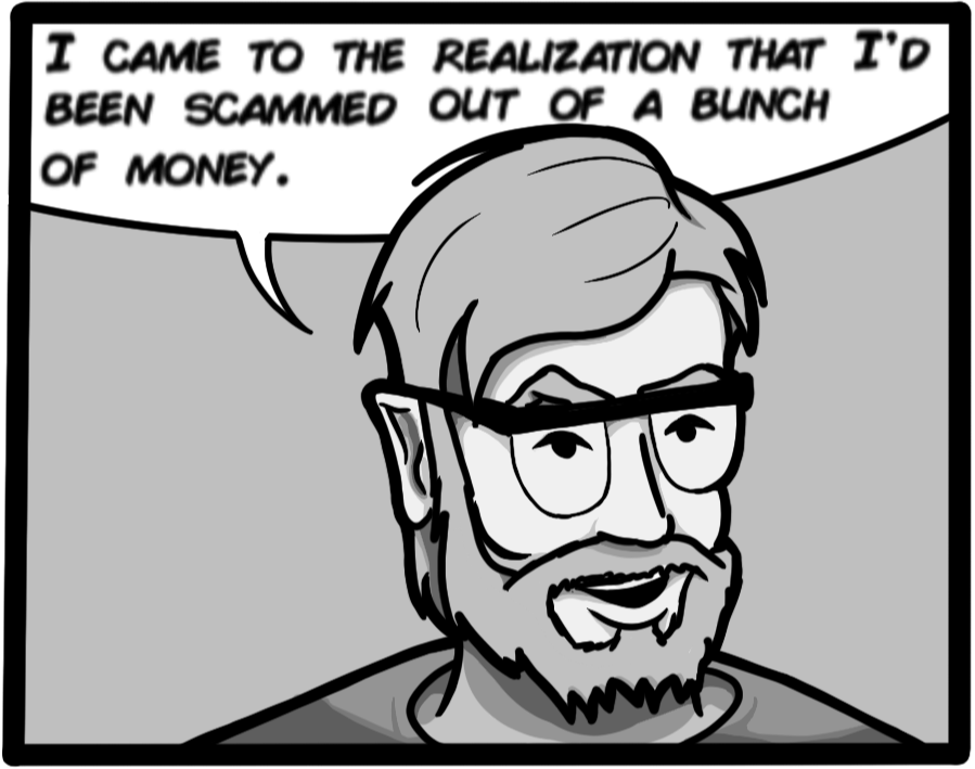 I came to the realization that I'd been scammed out of a bunch of money.