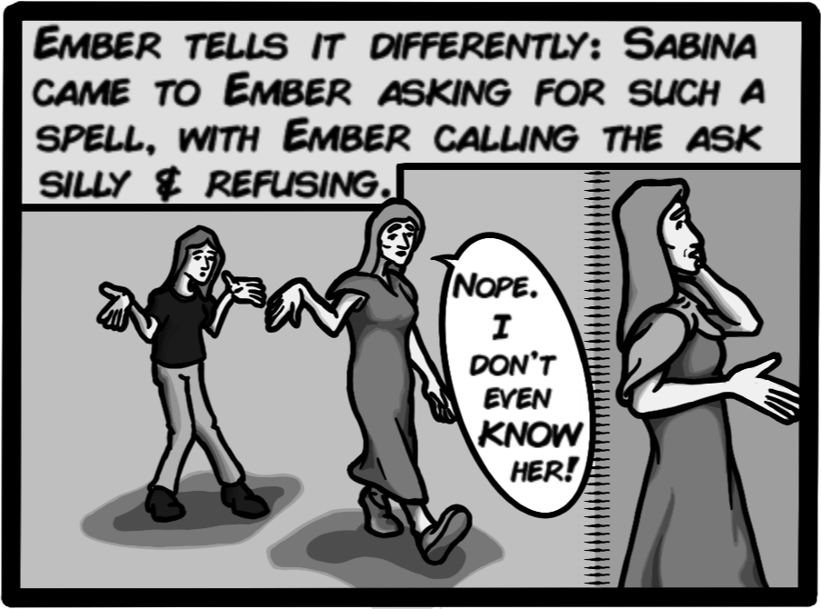 Ember tells it differently: Sabina came to Ember asking for such a spell, with Ember calling the ask silly & refusing. [Ember: Nope. I don't even know her!]