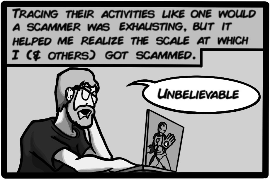 Tracing their activities like one would a scammer was exhausting, but it helped me realize the scale at which I (& others) got scammed.