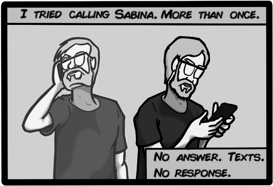 I tried calling Sabina. More than once. No answer. Texts. No response.