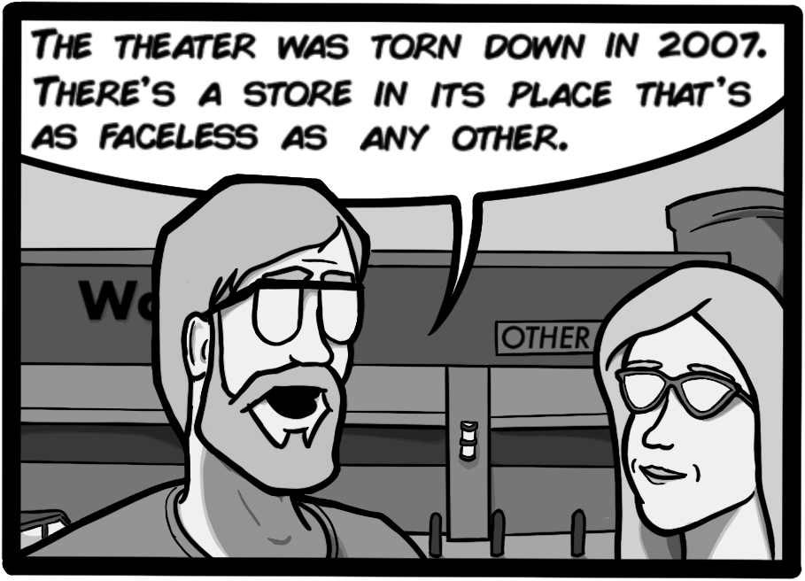 The theater was torn down in 207. There's a store in its place that's as faceless as any other.