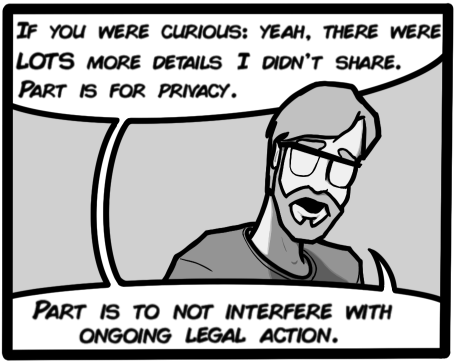 If you were curious: yeah, there were LOTS more details I didn't share. Part is for privacy. Part is to not interfere with ongoing legal action.