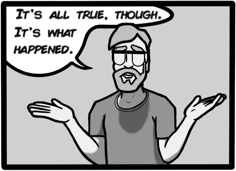 It's all true, though. It's what happened.