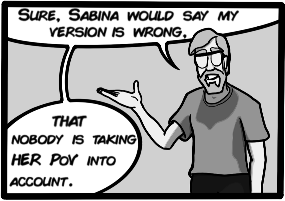 Sure, Sabina would say my version is wrong. That nobody is taking her POV into account.