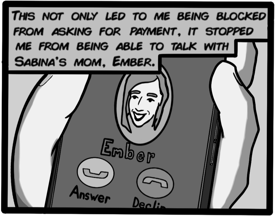 This not only led to me being blocked from asking for payment, it stopped me from being able to talk with Sabina's mom, Ember.