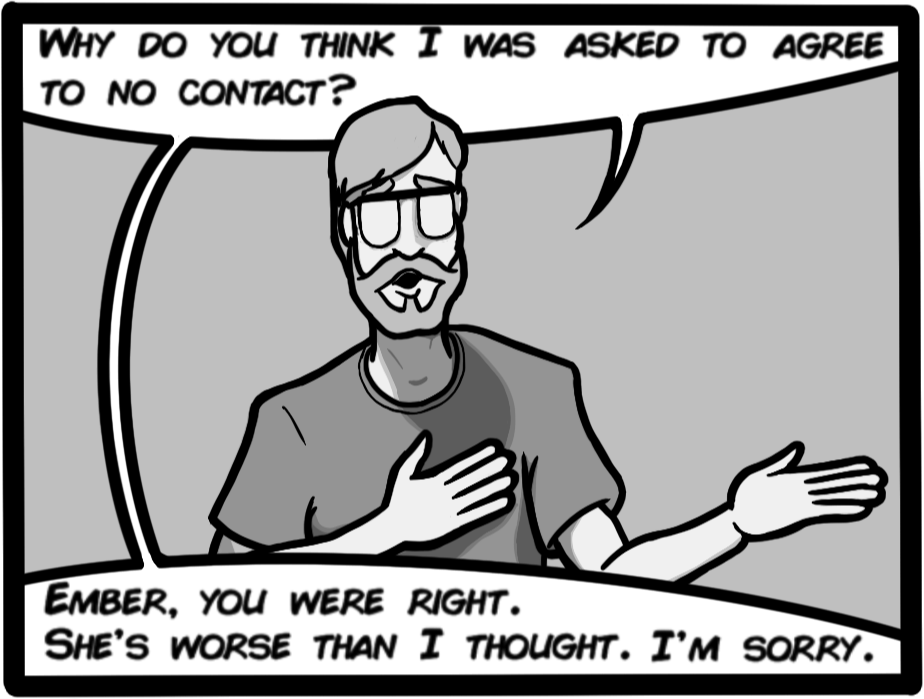 Why do you think I was asked to agree to no contct? Ember, you were right. She's worse than I thought. I'm sorry.